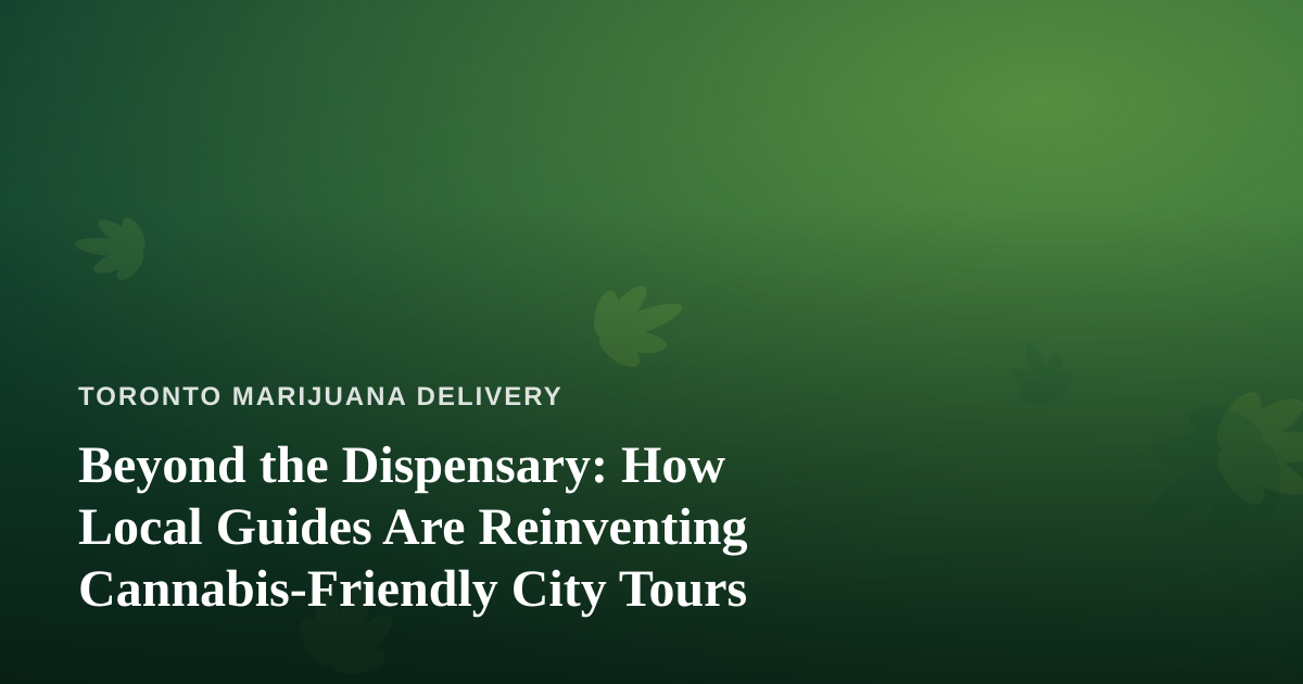 Beyond the Dispensary: How Local Guides Are Reinventing Cannabis-Friendly City Tours