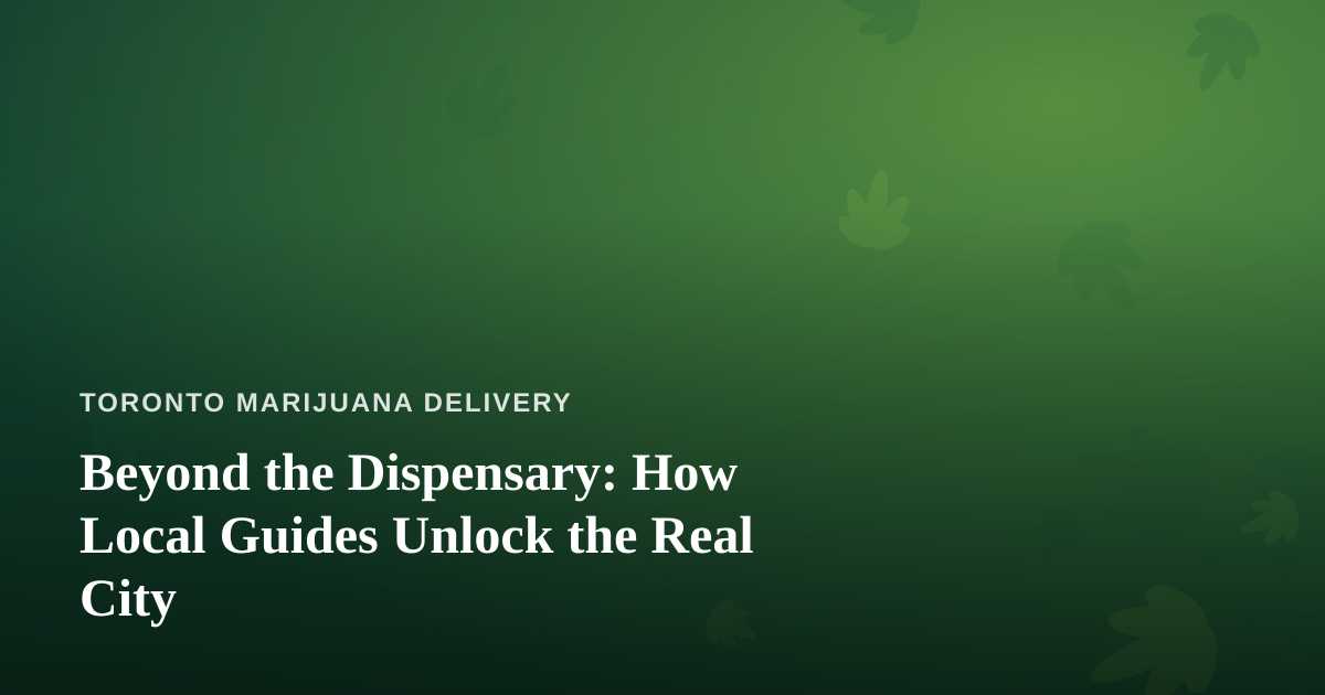 Beyond the Dispensary: How Local Guides Unlock the Real City
