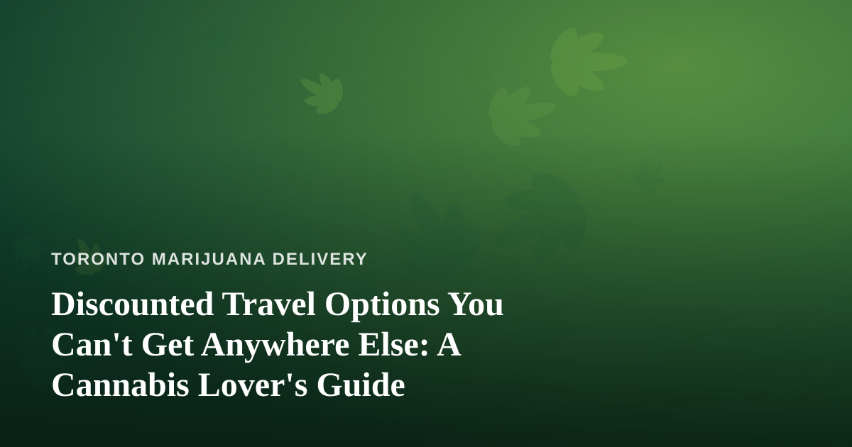 Discounted Travel Options You Can’t Get Anywhere Else: A Cannabis Lover’s Guide