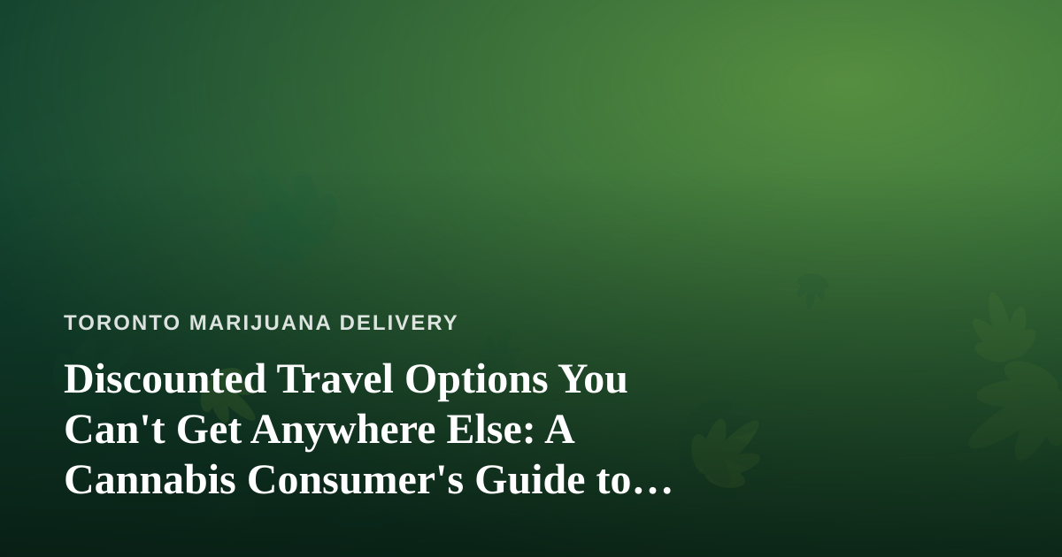 Discounted Travel Options You Can’t Get Anywhere Else: A Cannabis Consumer’s Guide to Smarter Trips