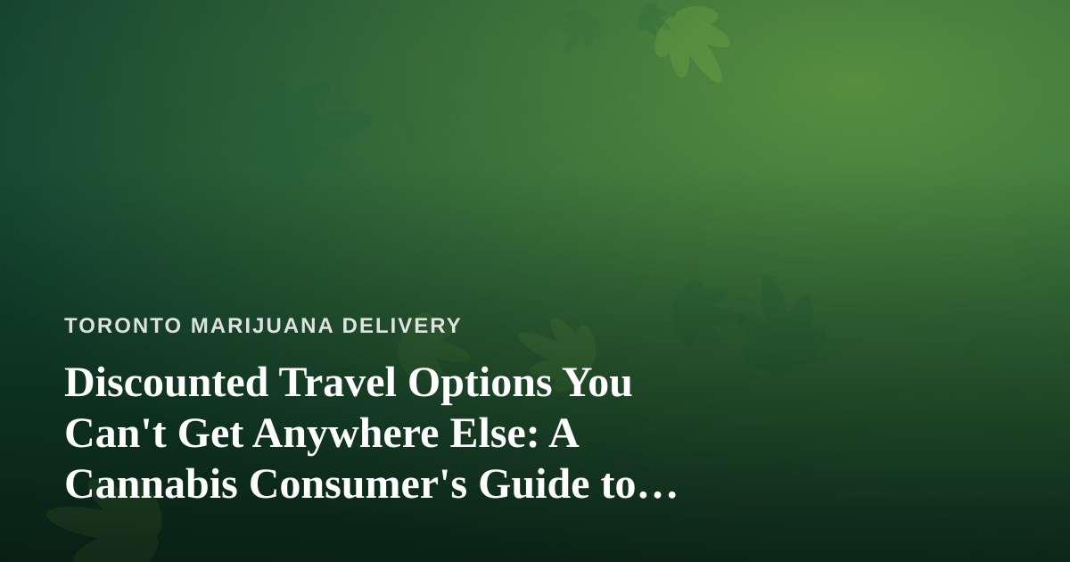 Discounted Travel Options You Can’t Get Anywhere Else: A Cannabis Consumer’s Guide to Smart Getaways