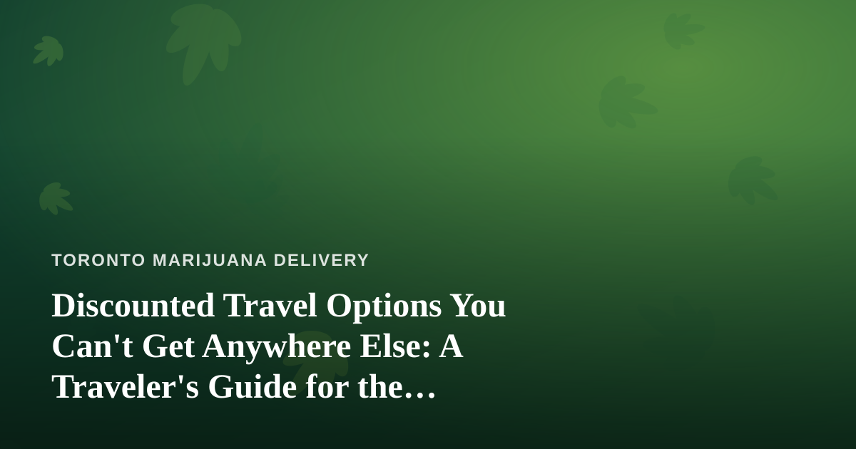 Discounted Travel Options You Can’t Get Anywhere Else: A Traveler’s Guide for the Cannabis-Conscious Explorer