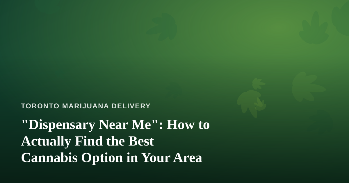 “Dispensary Near Me”: How to Actually Find the Best Cannabis Option in Your Area