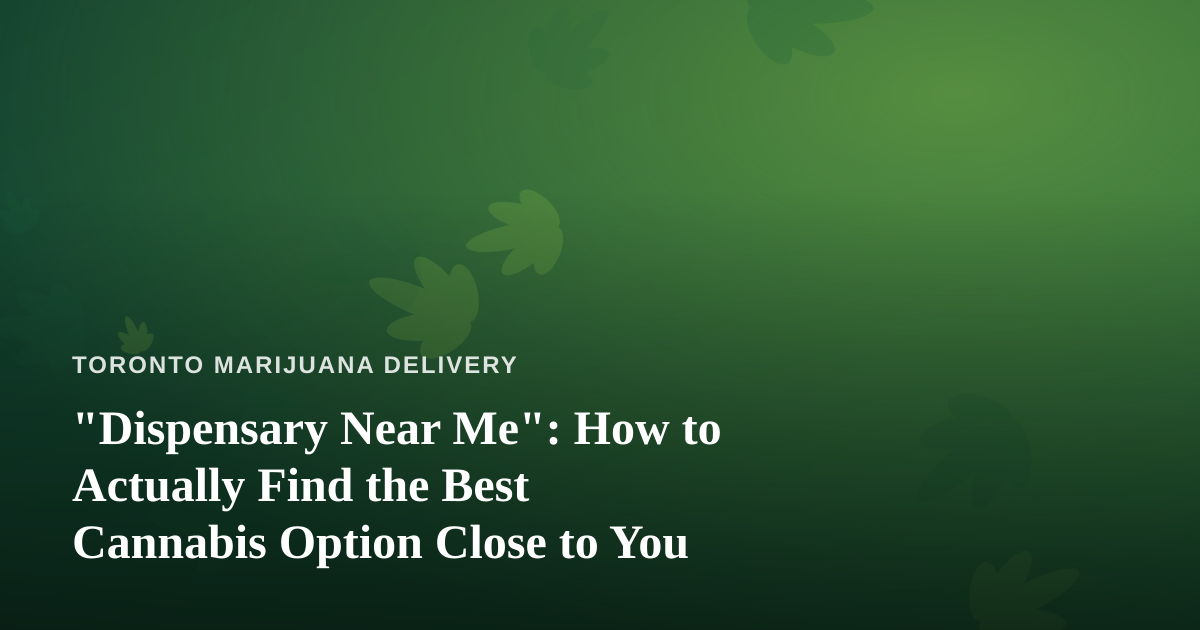 “Dispensary Near Me”: How to Actually Find the Best Cannabis Option Close to You