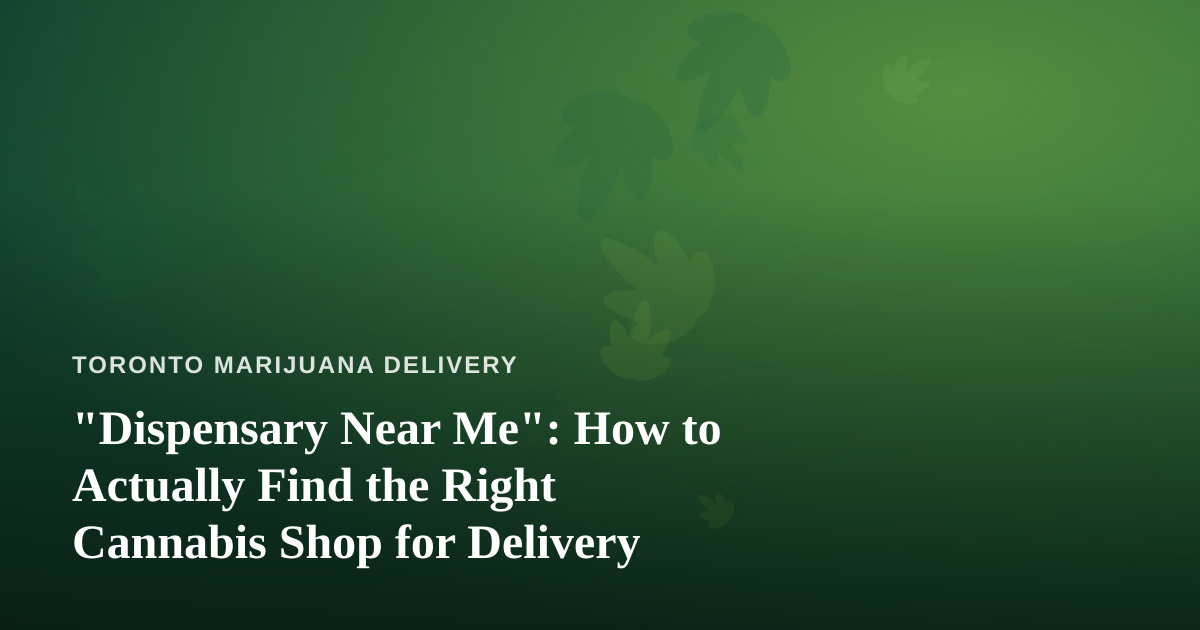 “Dispensary Near Me”: How to Actually Find the Right Cannabis Shop for Delivery