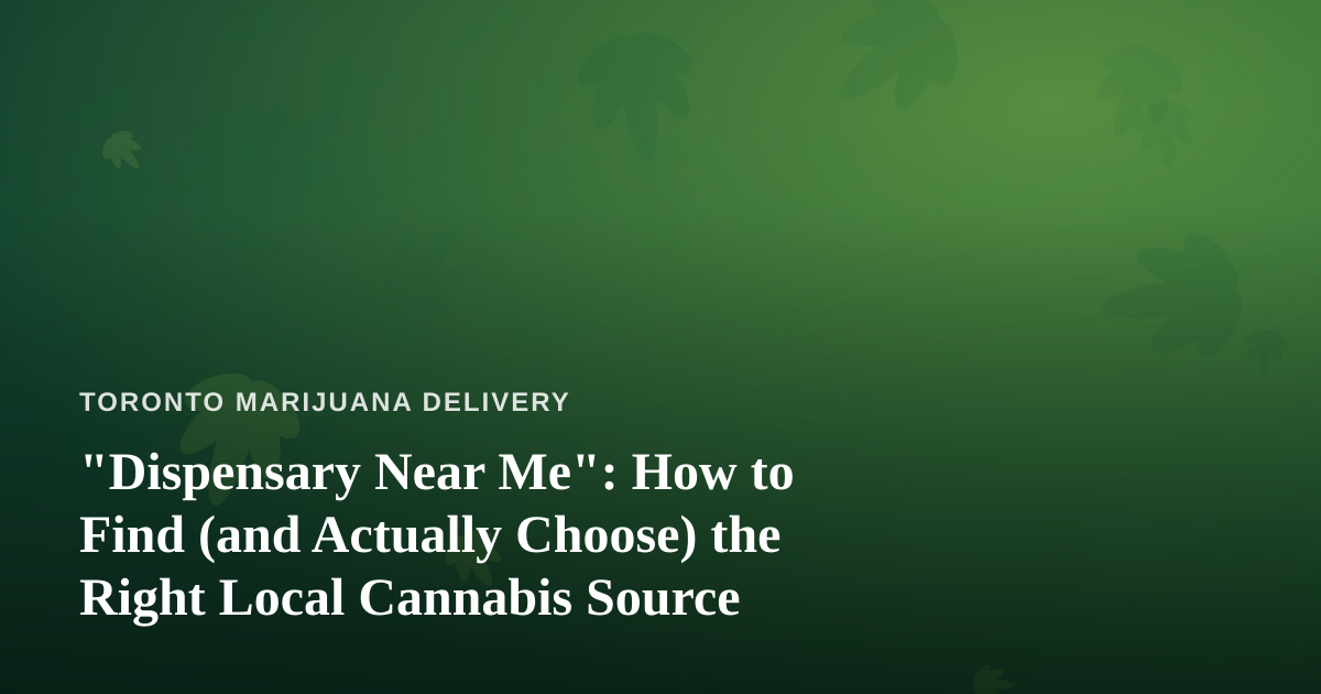 “Dispensary Near Me”: How to Find (and Actually Choose) the Right Local Cannabis Source