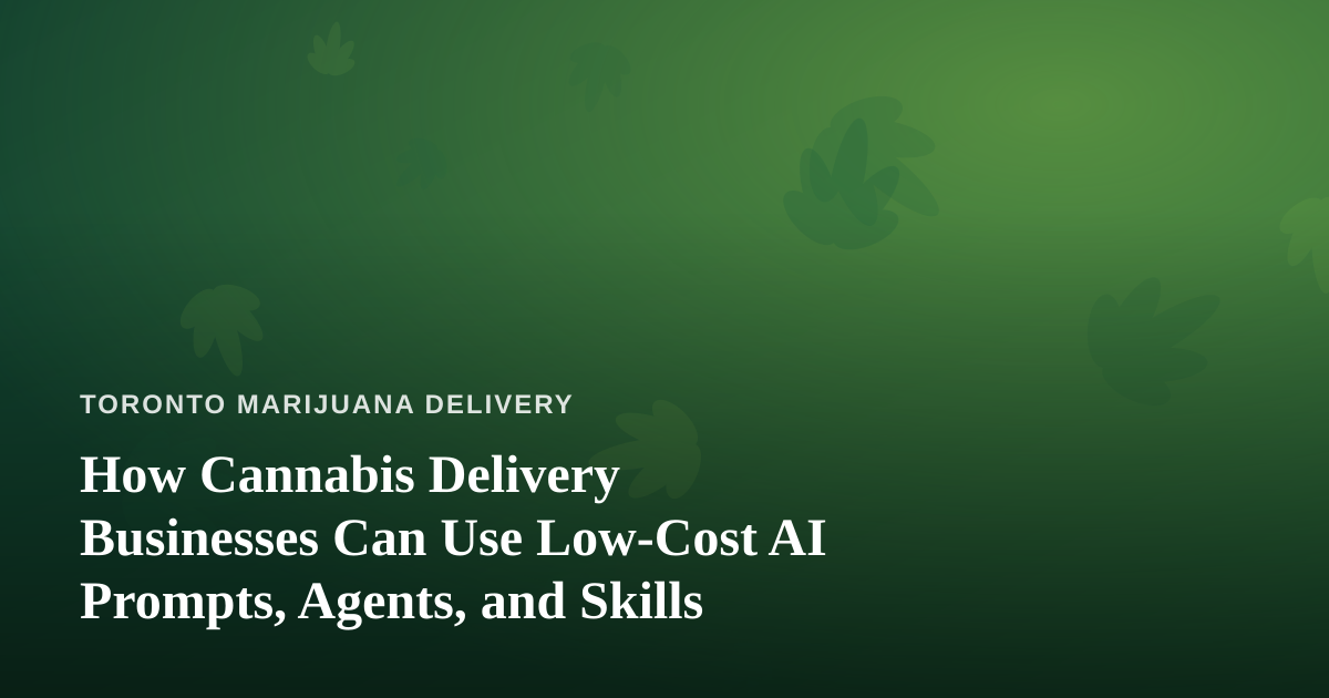 How Cannabis Delivery Businesses Can Use Low-Cost AI Prompts, Agents, and Skills