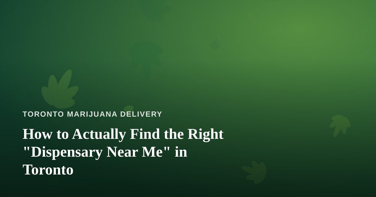 How to Actually Find the Right “Dispensary Near Me” in Toronto