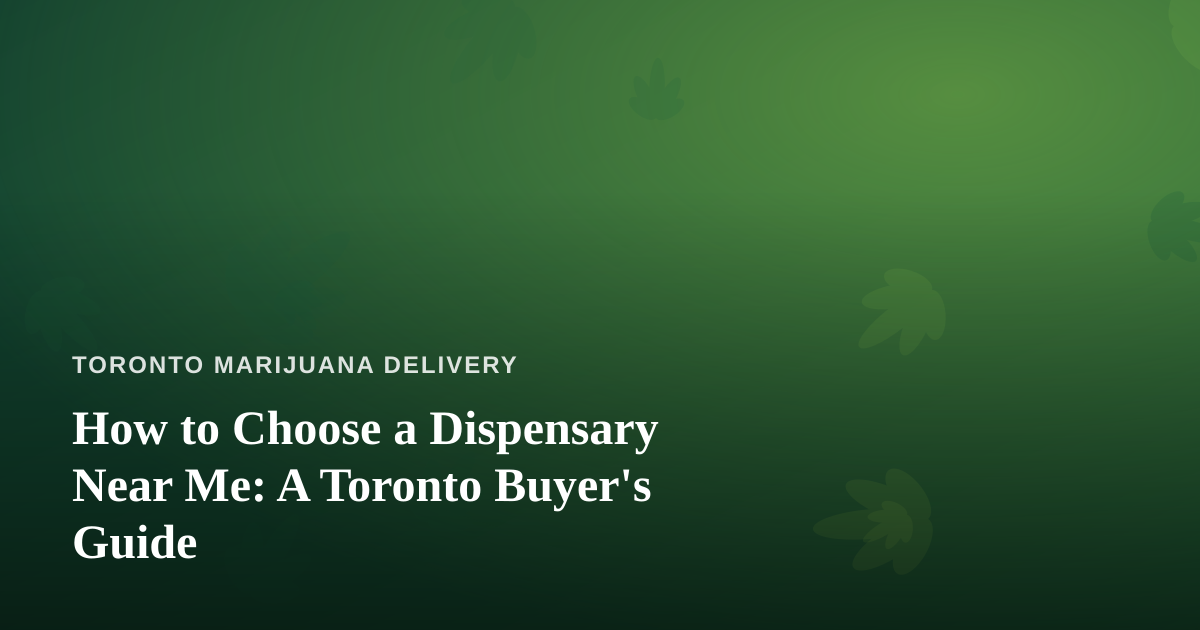 How to Choose a Dispensary Near Me: A Toronto Buyer’s Guide