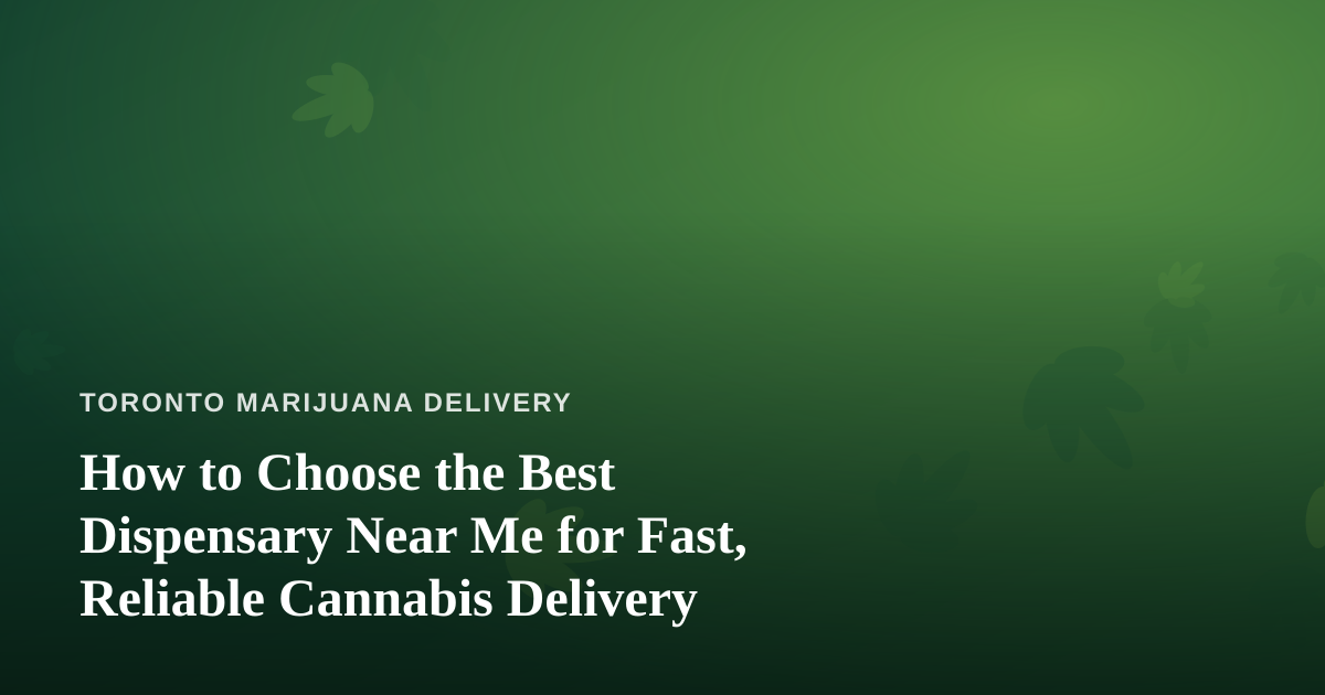 How to Choose the Best Dispensary Near Me for Fast, Reliable Cannabis Delivery