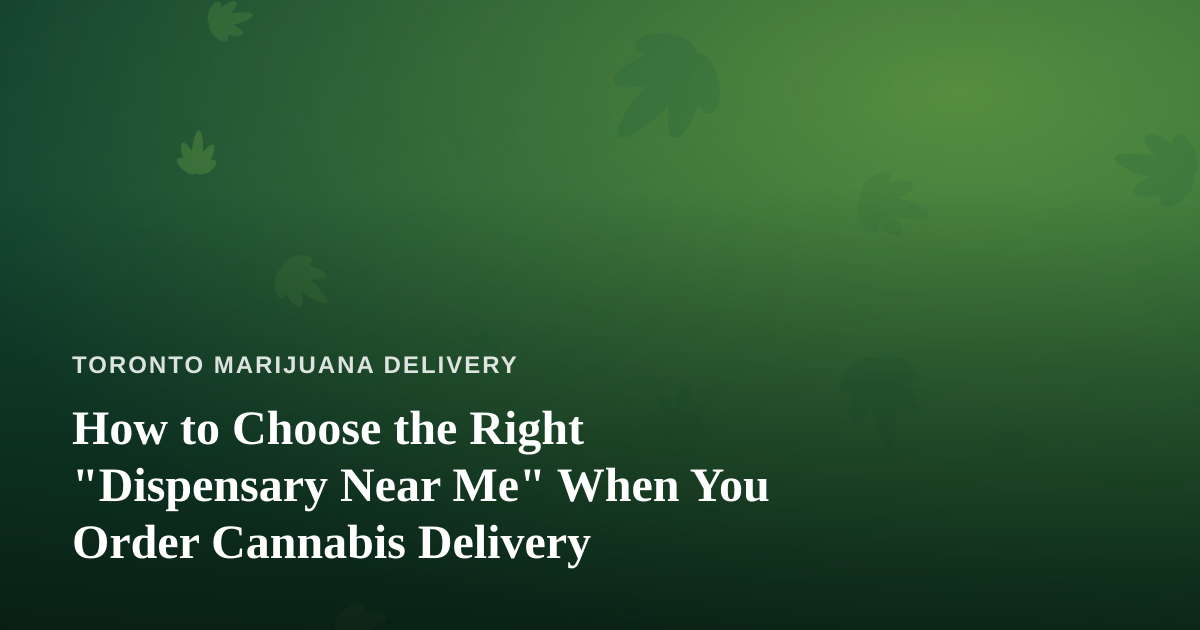 How to Choose the Right “Dispensary Near Me” When You Order Cannabis Delivery