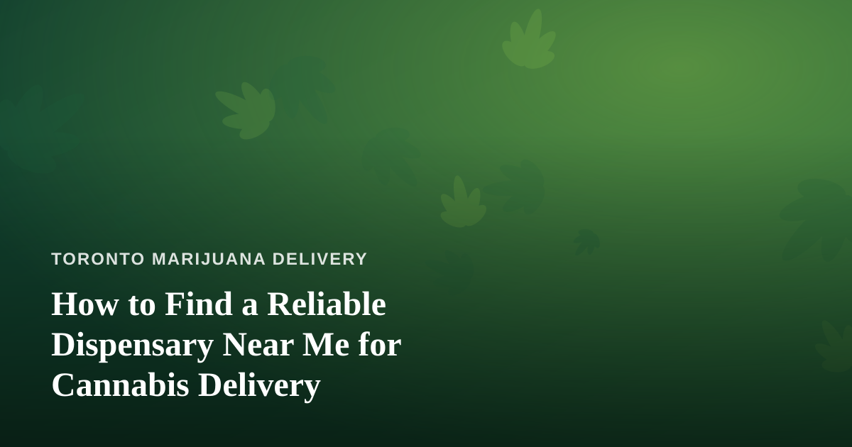 How to Find a Reliable Dispensary Near Me for Cannabis Delivery