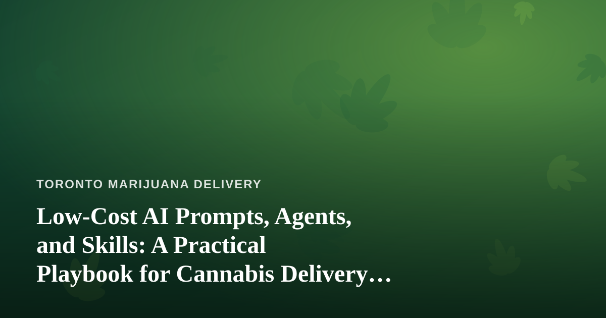 Low-Cost AI Prompts, Agents, and Skills: A Practical Playbook for Cannabis Delivery Businesses