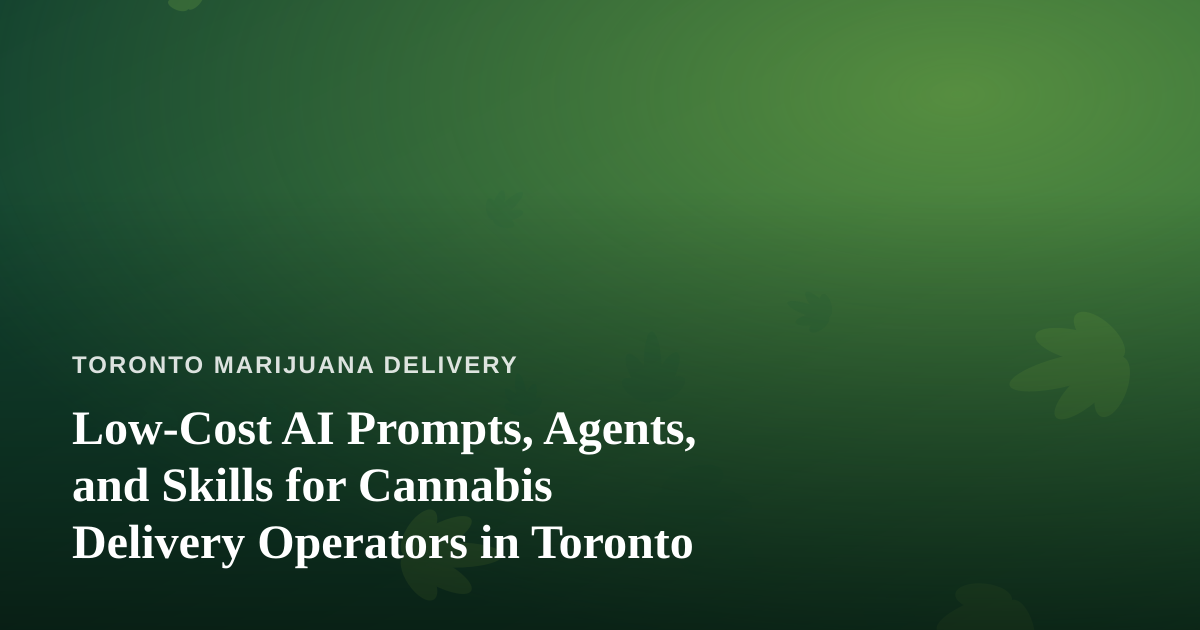 Low-Cost AI Prompts, Agents, and Skills for Cannabis Delivery Operators in Toronto