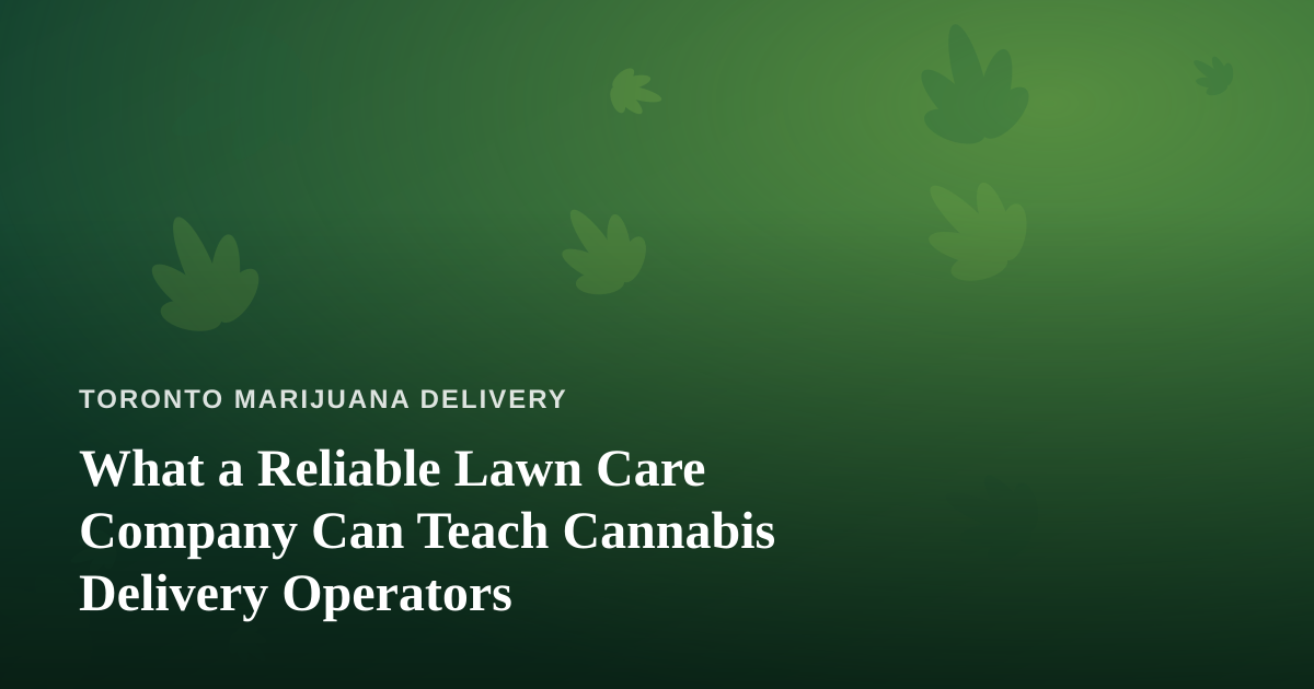 What a Reliable Lawn Care Company Can Teach Cannabis Delivery Operators