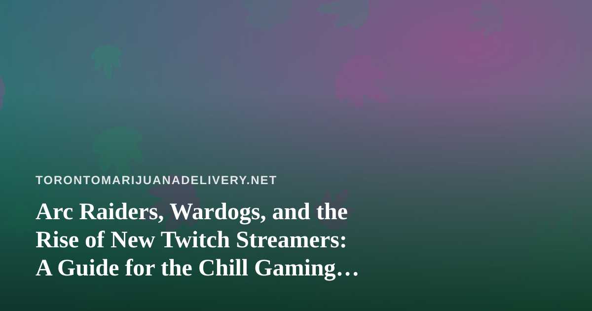 Arc Raiders, Wardogs, and the Rise of New Twitch Streamers: A Guide for the Chill Gaming Crowd