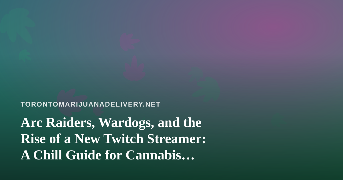 Arc Raiders, Wardogs, and the Rise of a New Twitch Streamer: A Chill Guide for Cannabis Fans