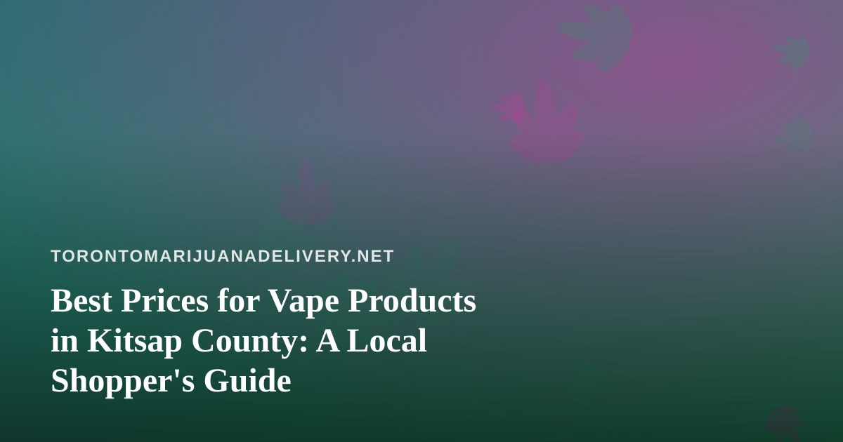 Best Prices for Vape Products in Kitsap County: A Local Shopper’s Guide