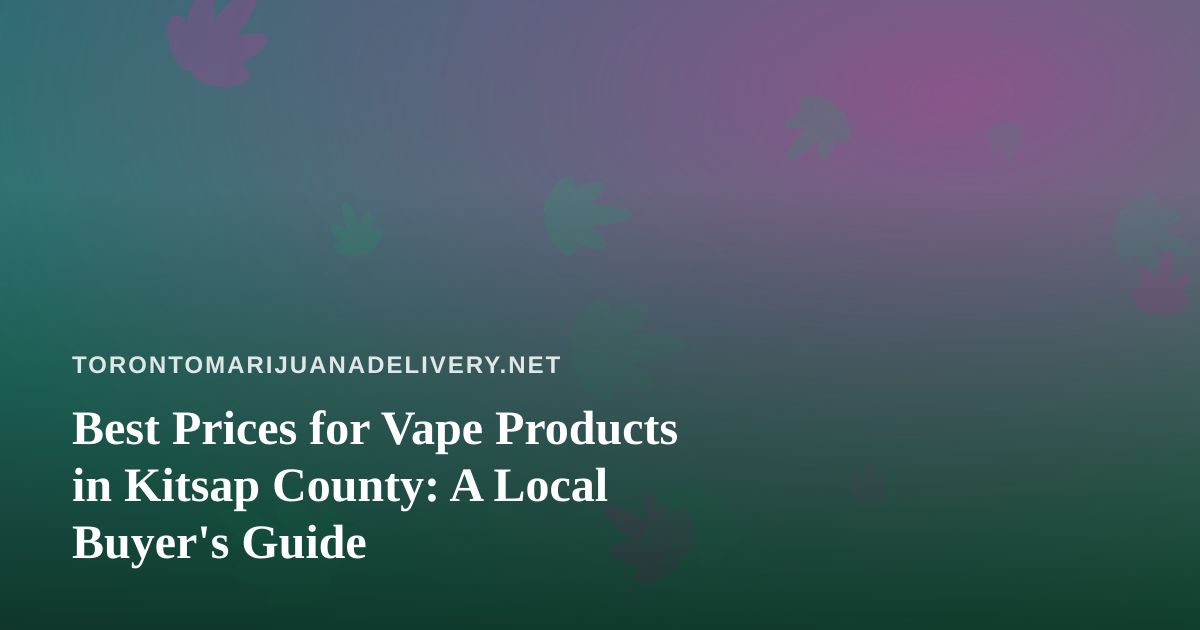 Best Prices for Vape Products in Kitsap County: A Local Buyer’s Guide