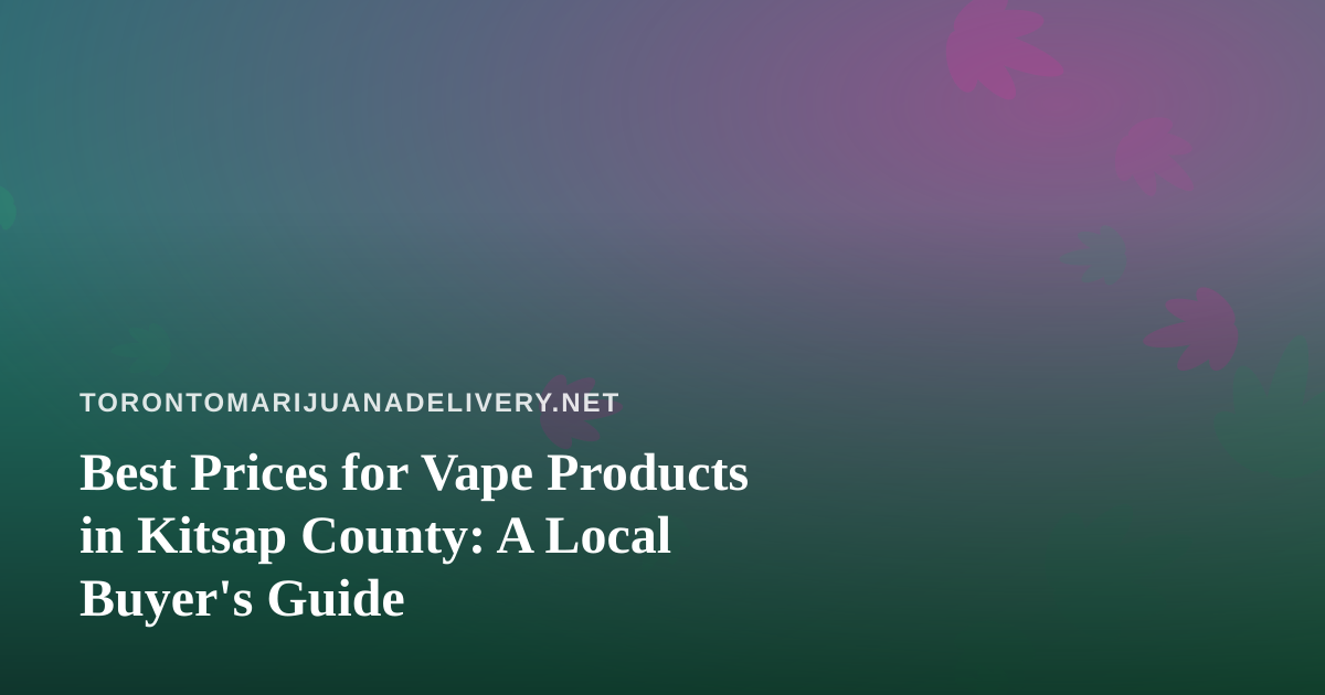 Best Prices for Vape Products in Kitsap County: A Local Buyer’s Guide