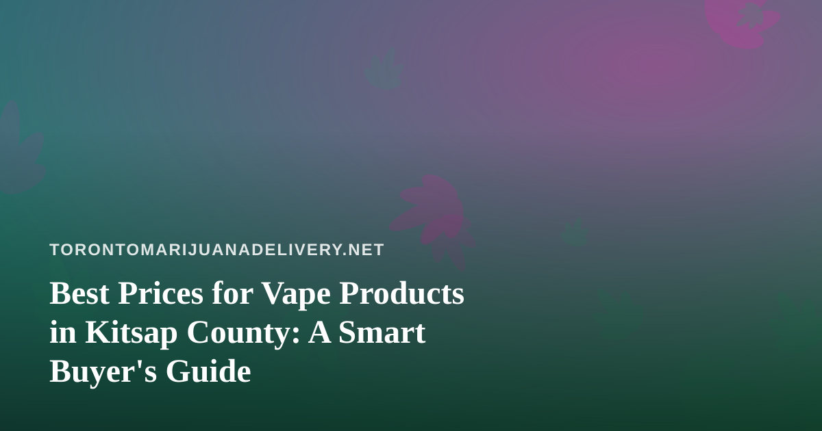 Best Prices for Vape Products in Kitsap County: A Smart Buyer’s Guide