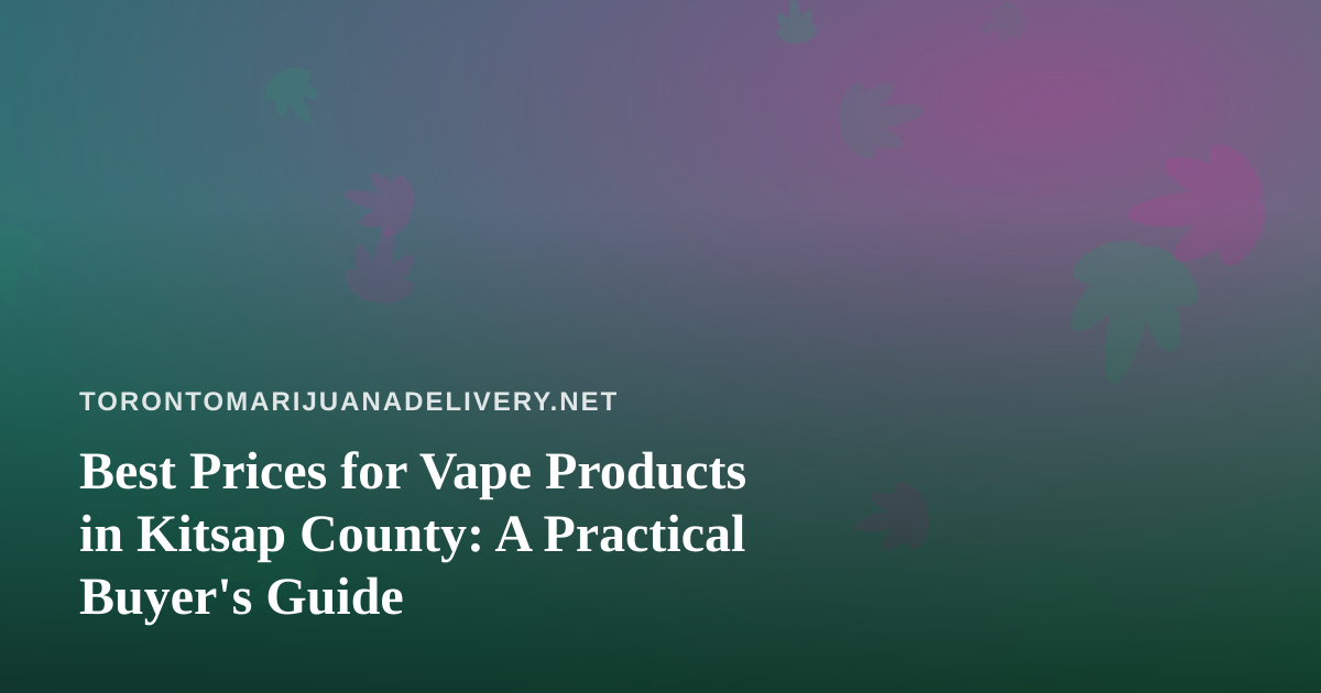 Best Prices for Vape Products in Kitsap County: A Practical Buyer’s Guide
