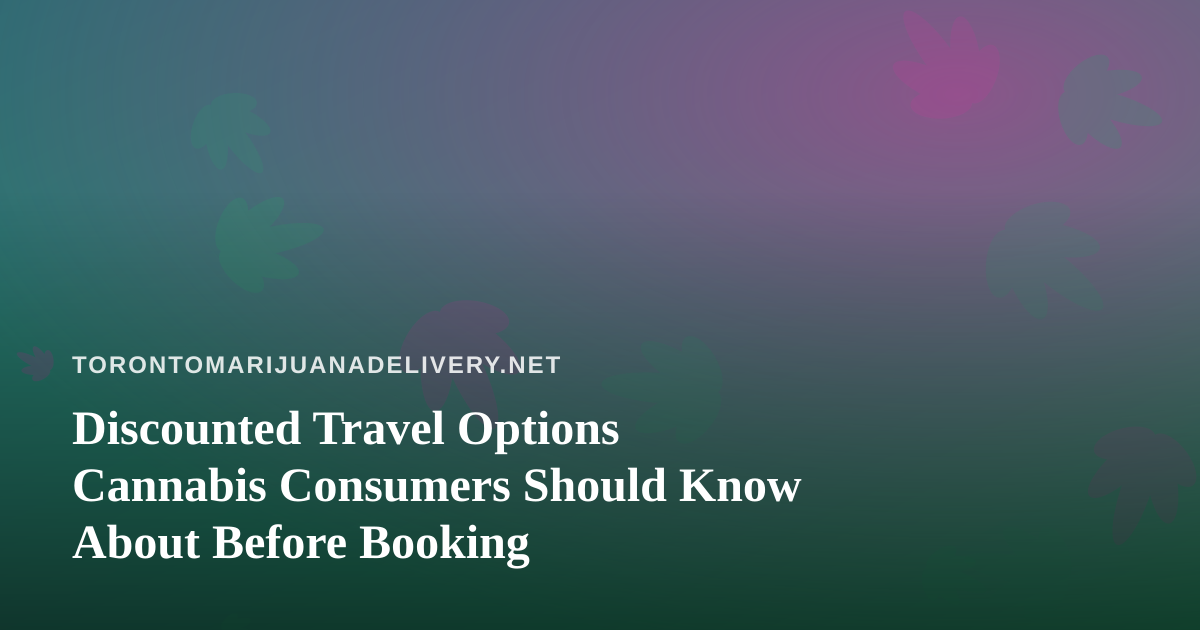 Discounted Travel Options Cannabis Consumers Should Know About Before Booking