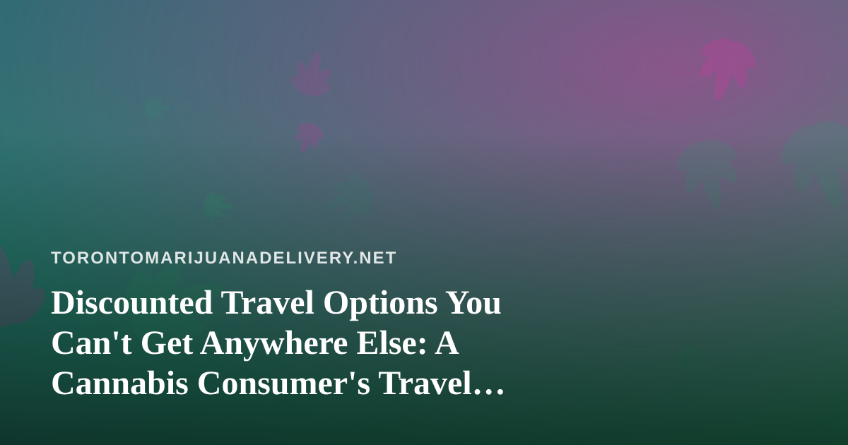 Discounted Travel Options You Can’t Get Anywhere Else: A Cannabis Consumer’s Travel Guide