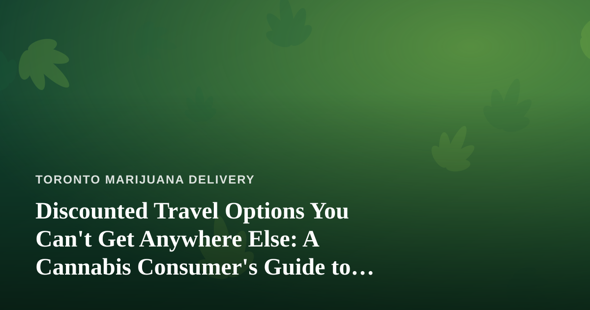 Discounted Travel Options You Can’t Get Anywhere Else: A Cannabis Consumer’s Guide to Smarter Getaways