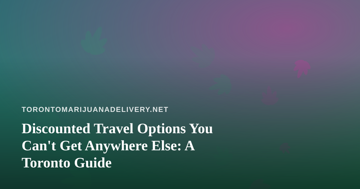 Discounted Travel Options You Can’t Get Anywhere Else: A Toronto Guide