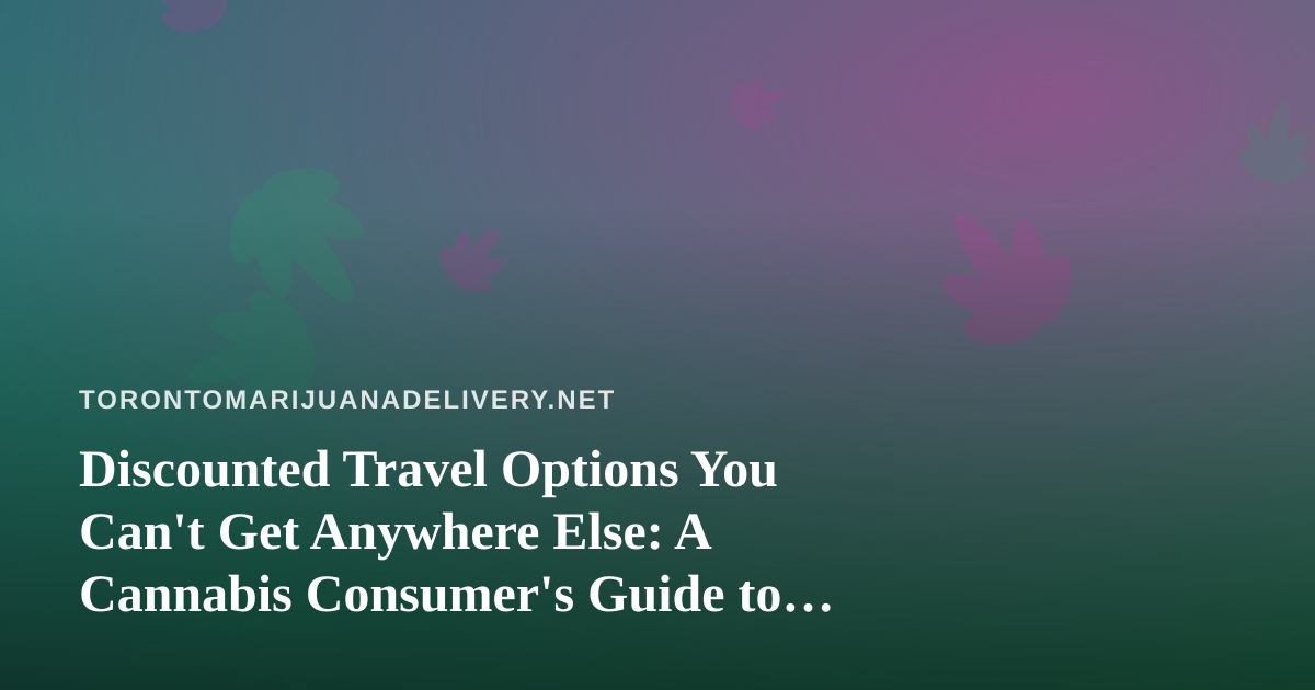 Discounted Travel Options You Can’t Get Anywhere Else: A Cannabis Consumer’s Guide to Smarter Trips