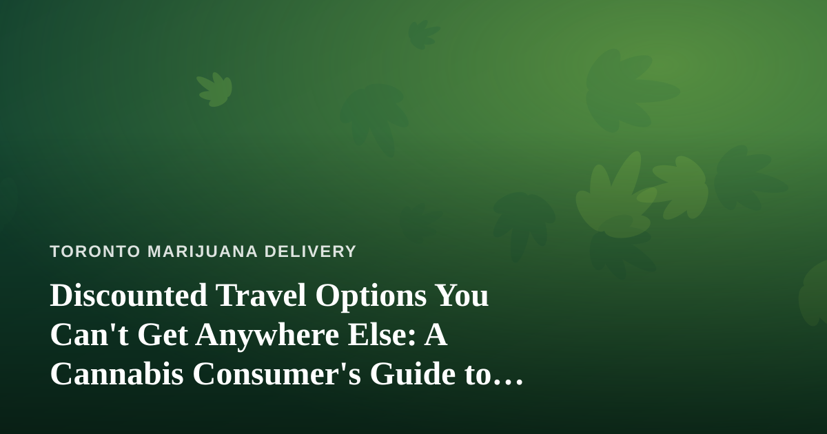 Discounted Travel Options You Can’t Get Anywhere Else: A Cannabis Consumer’s Guide to Smarter Trips