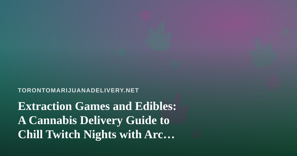 Extraction Games and Edibles: A Cannabis Delivery Guide to Chill Twitch Nights with Arc Raiders and Wardogs