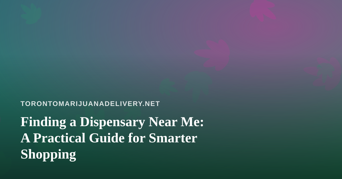 Finding a Dispensary Near Me: A Practical Guide for Smarter Shopping