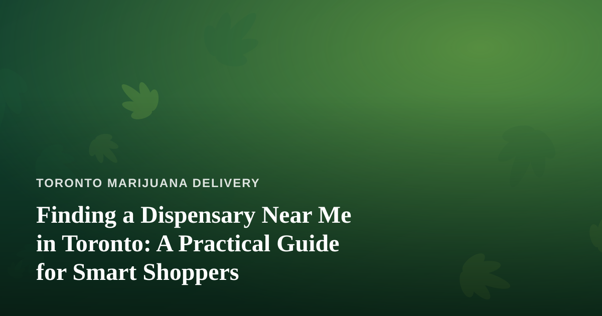 Finding a Dispensary Near Me in Toronto: A Practical Guide for Smart Shoppers
