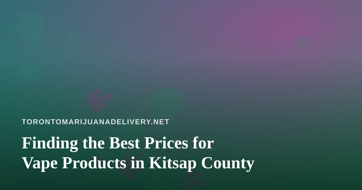 Finding the Best Prices for Vape Products in Kitsap County
