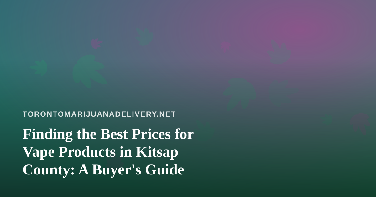 Finding the Best Prices for Vape Products in Kitsap County: A Buyer’s Guide