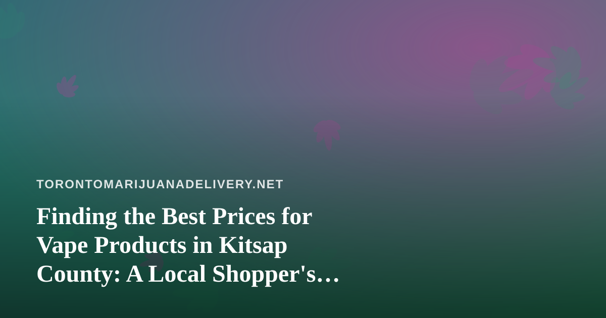 Finding the Best Prices for Vape Products in Kitsap County: A Local Shopper’s Guide