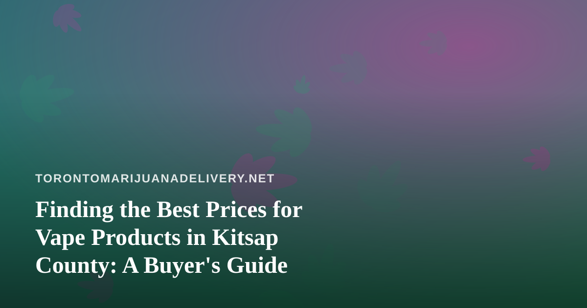 Finding the Best Prices for Vape Products in Kitsap County: A Buyer’s Guide