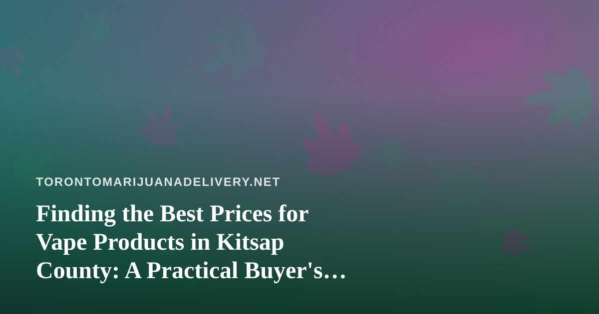 Finding the Best Prices for Vape Products in Kitsap County: A Practical Buyer’s Guide