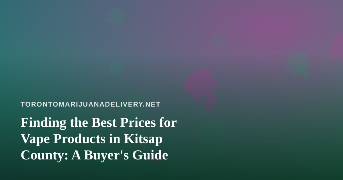 Finding the Best Prices for Vape Products in Kitsap County: A Buyer’s Guide