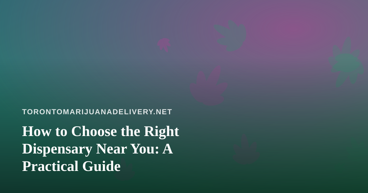 How to Choose the Right Dispensary Near You: A Practical Guide