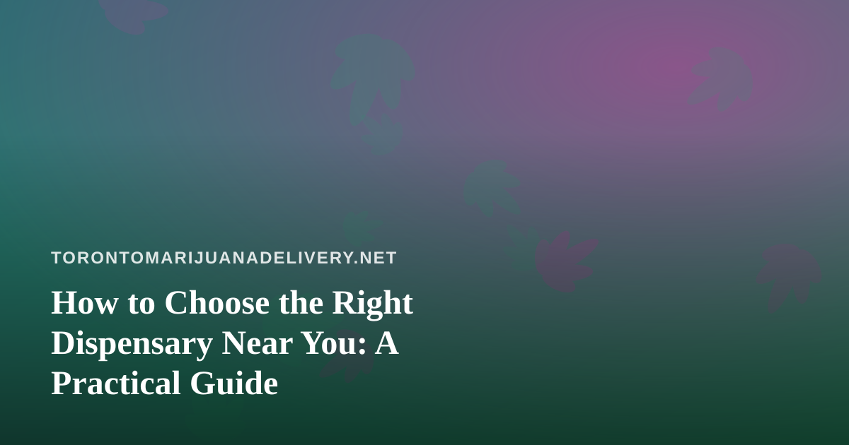 How to Choose the Right Dispensary Near You: A Practical Guide