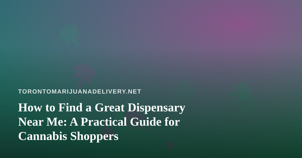 How to Find a Great Dispensary Near Me: A Practical Guide for Cannabis Shoppers