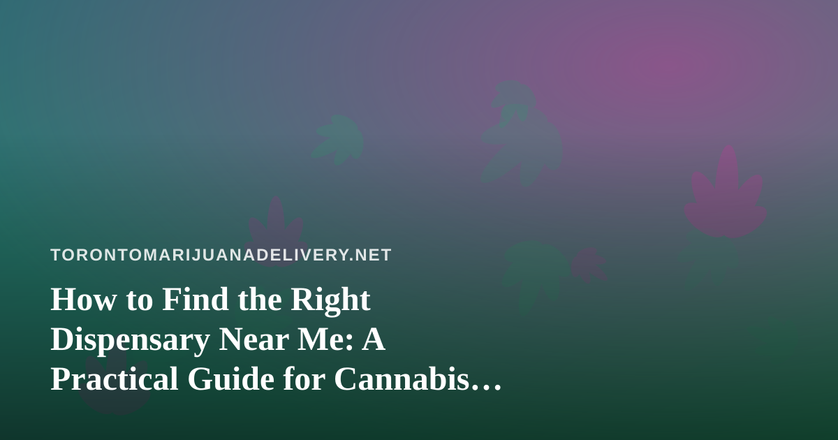 How to Find the Right Dispensary Near Me: A Practical Guide for Cannabis Shoppers