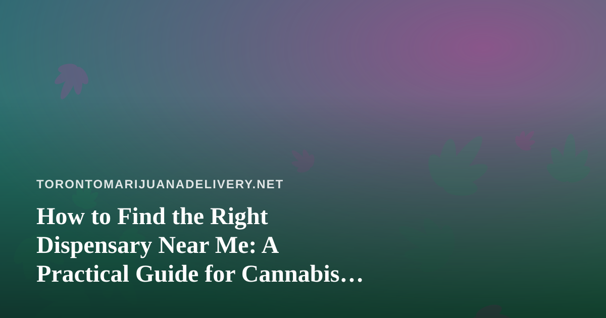 How to Find the Right Dispensary Near Me: A Practical Guide for Cannabis Shoppers
