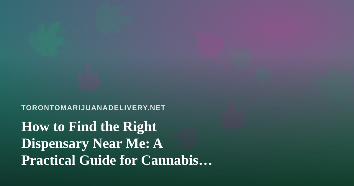 How to Find the Right Dispensary Near Me: A Practical Guide for Cannabis Shoppers