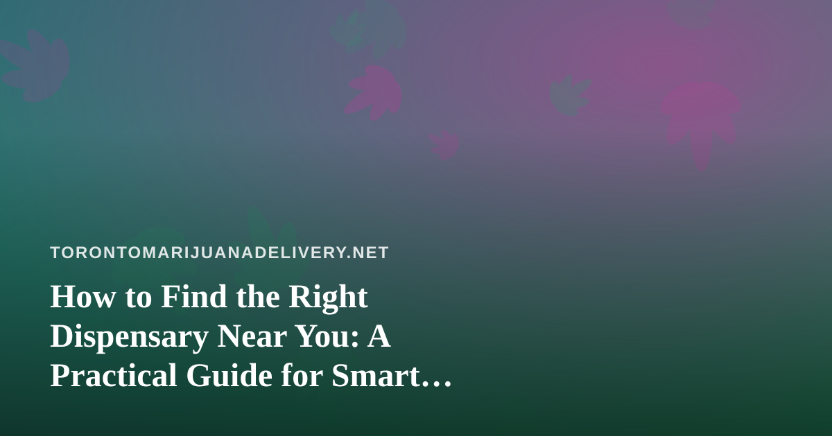 How to Find the Right Dispensary Near You: A Practical Guide for Smart Shoppers