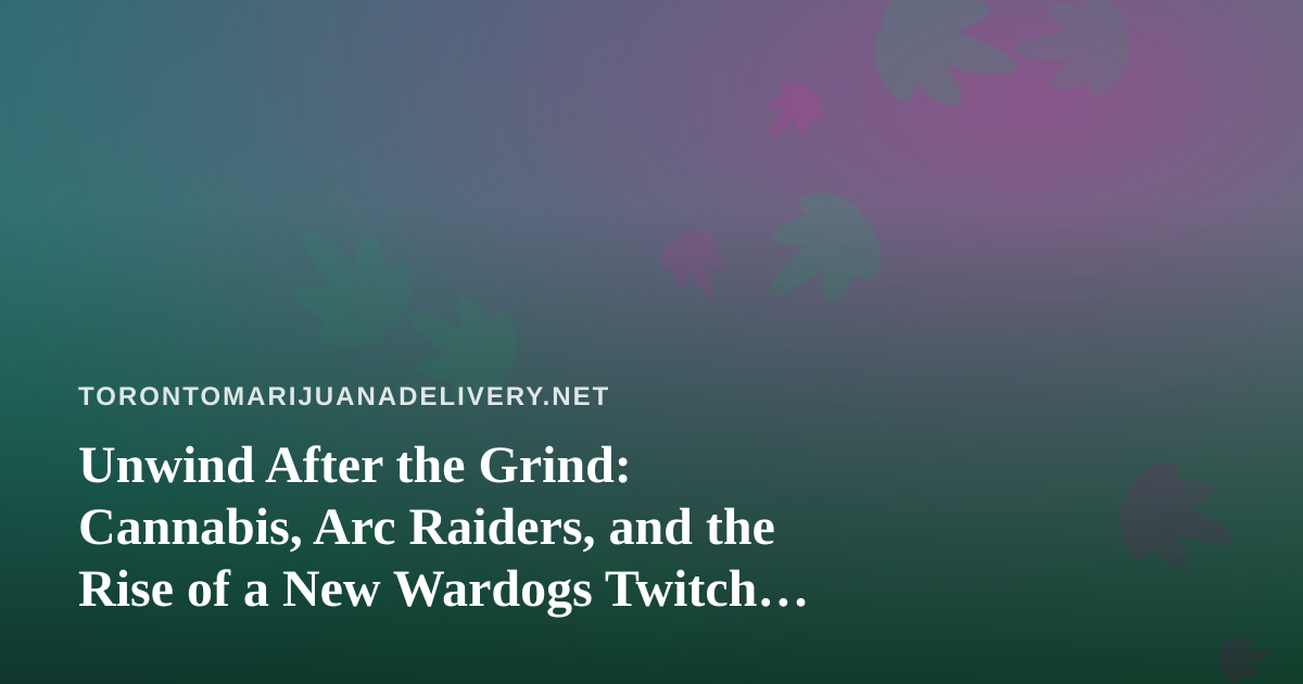 Unwind After the Grind: Cannabis, Arc Raiders, and the Rise of a New Wardogs Twitch Streamer