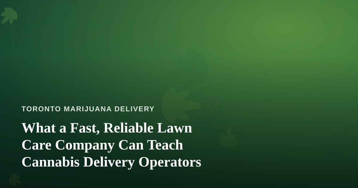 What a Fast, Reliable Lawn Care Company Can Teach Cannabis Delivery Operators